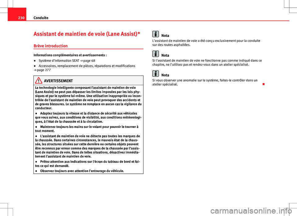 Seat Alhambra 2013 Manuel du propriétaire (in French) 230Conduite
Assistant de maintien de voie (Lane Assist)*
Brève introduction
Informations complémentaires et avertissements :
● Système d'information SEAT ⇒ page 68
● Accessoires, rempl Seat Alhambra 2013 Manuel du propriétaire (in French) 230Conduite
Assistant de maintien de voie (Lane Assist)*
Brève introduction
Informations complémentaires et avertissements :
● Système d'information SEAT ⇒ page 68
● Accessoires, rempl