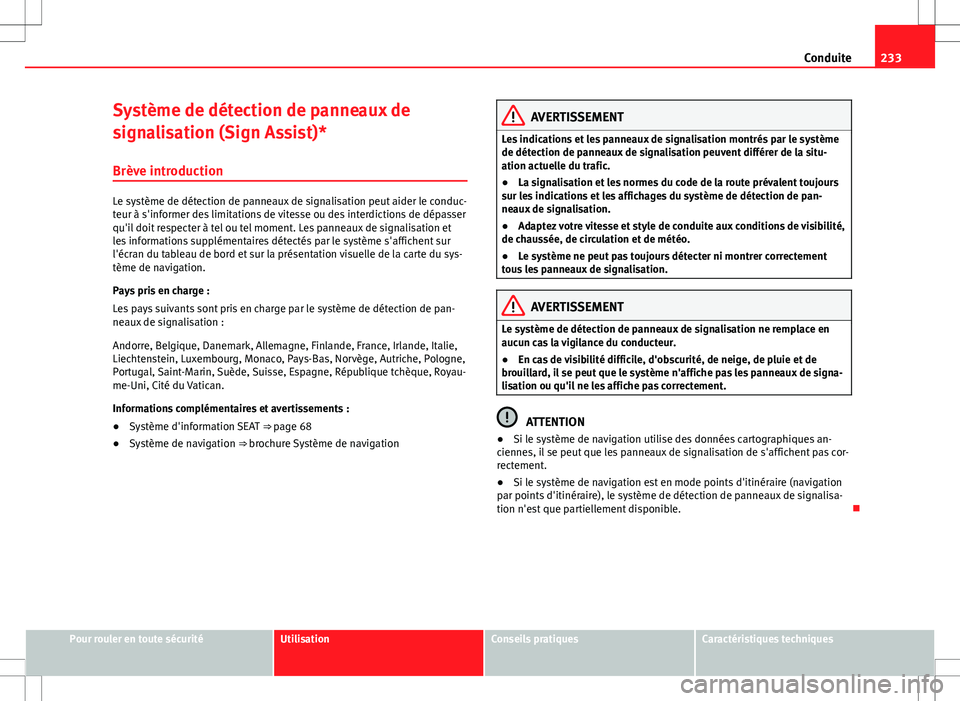 Seat Alhambra 2013 Manuel du propriétaire (in French) 233
Conduite
Système de détection de panneaux de
signalisation (Sign Assist)*
Brève introduction
Le système de détection de panneaux de signalisation peut aider le conduc-
teur à s'informer Seat Alhambra 2013 Manuel du propriétaire (in French) 233
Conduite
Système de détection de panneaux de
signalisation (Sign Assist)*
Brève introduction
Le système de détection de panneaux de signalisation peut aider le conduc-
teur à s'informer