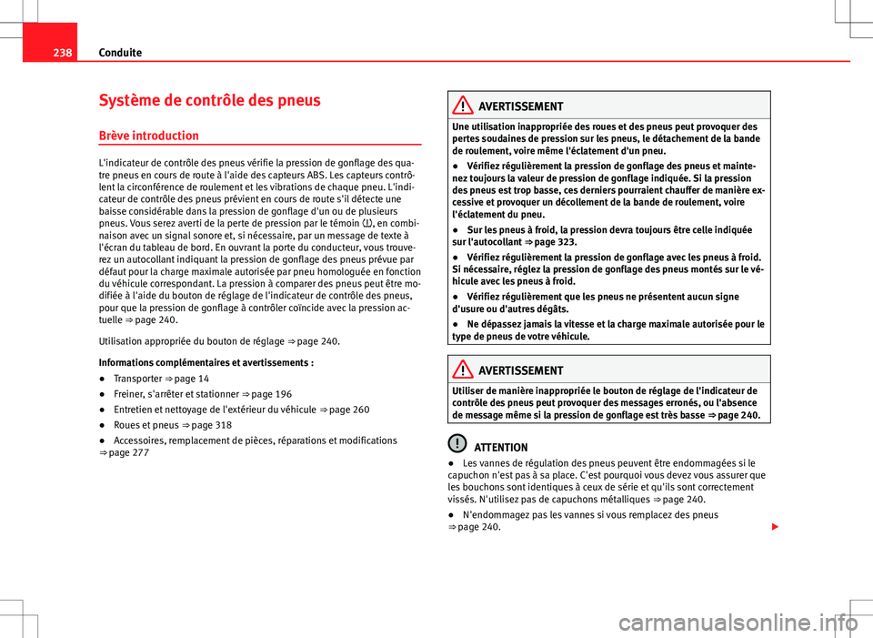Seat Alhambra 2013 Manuel du propriétaire (in French) 238Conduite
Système de contrôle des pneus
Brève introduction
L'indicateur de contrôle des pneus vérifie la pression de gonflage des qua-
tre pneus en cours de route à l'aide des capteurs Seat Alhambra 2013 Manuel du propriétaire (in French) 238Conduite
Système de contrôle des pneus
Brève introduction
L'indicateur de contrôle des pneus vérifie la pression de gonflage des qua-
tre pneus en cours de route à l'aide des capteurs