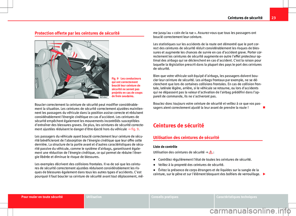 Seat Alhambra 2013 Manuel du propriétaire (in French) 23
Ceintures de sécurité
Protection offerte par les ceintures de sécurité
Fig. 9 Les conducteurs
qui ont correctement
bouclé leur ceinture de
sécurité ne seront pas
projetés en cas de coups
d Seat Alhambra 2013 Manuel du propriétaire (in French) 23
Ceintures de sécurité
Protection offerte par les ceintures de sécurité
Fig. 9 Les conducteurs
qui ont correctement
bouclé leur ceinture de
sécurité ne seront pas
projetés en cas de coups
d