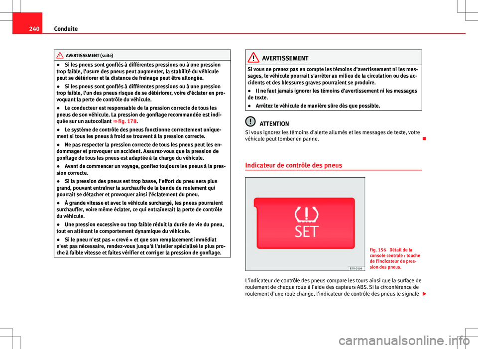 Seat Alhambra 2013 Manuel du propriétaire (in French) 240Conduite
AVERTISSEMENT (suite)
● Si les pneus sont gonflés à différentes pressions ou à une pression
trop faible, l'usure des pneus peut augmenter, la stabilité du véhicule
peut se dét Seat Alhambra 2013 Manuel du propriétaire (in French) 240Conduite
AVERTISSEMENT (suite)
● Si les pneus sont gonflés à différentes pressions ou à une pression
trop faible, l'usure des pneus peut augmenter, la stabilité du véhicule
peut se dét