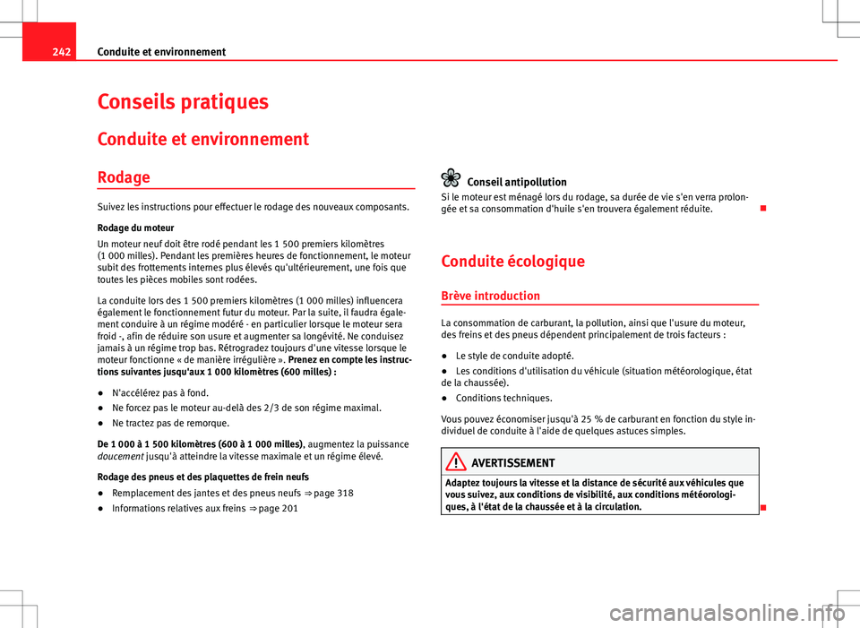 Seat Alhambra 2013 Manuel du propriétaire (in French) 242Conduite et environnement
Conseils pratiques
Conduite et environnement
Rodage
Suivez les instructions pour effectuer le rodage des nouveaux composants.
Rodage du moteur
Un moteur neuf doit être ro Seat Alhambra 2013 Manuel du propriétaire (in French) 242Conduite et environnement
Conseils pratiques
Conduite et environnement
Rodage
Suivez les instructions pour effectuer le rodage des nouveaux composants.
Rodage du moteur
Un moteur neuf doit être ro