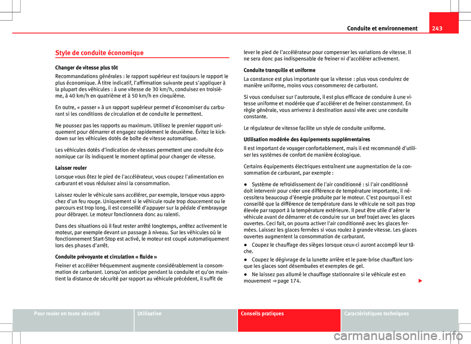 Seat Alhambra 2013 Manuel du propriétaire (in French) 243
Conduite et environnement
Style de conduite économique
Changer de vitesse plus tôt
Recommandations générales : le rapport supérieur est toujours le rapport le
plus économique. À titre indic Seat Alhambra 2013 Manuel du propriétaire (in French) 243
Conduite et environnement
Style de conduite économique
Changer de vitesse plus tôt
Recommandations générales : le rapport supérieur est toujours le rapport le
plus économique. À titre indic