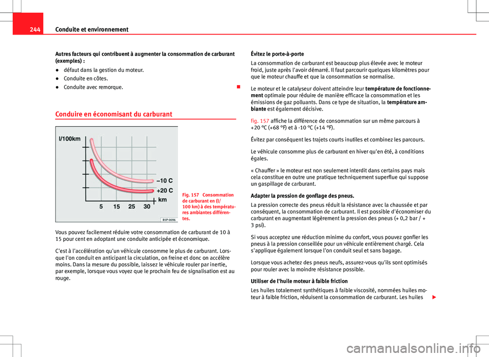 Seat Alhambra 2013 Manuel du propriétaire (in French) 244Conduite et environnement
Autres facteurs qui contribuent à augmenter la consommation de carburant
(exemples) :
● défaut dans la gestion du moteur.
● Conduite en côtes.
● Conduite avec rem Seat Alhambra 2013 Manuel du propriétaire (in French) 244Conduite et environnement
Autres facteurs qui contribuent à augmenter la consommation de carburant
(exemples) :
● défaut dans la gestion du moteur.
● Conduite en côtes.
● Conduite avec rem