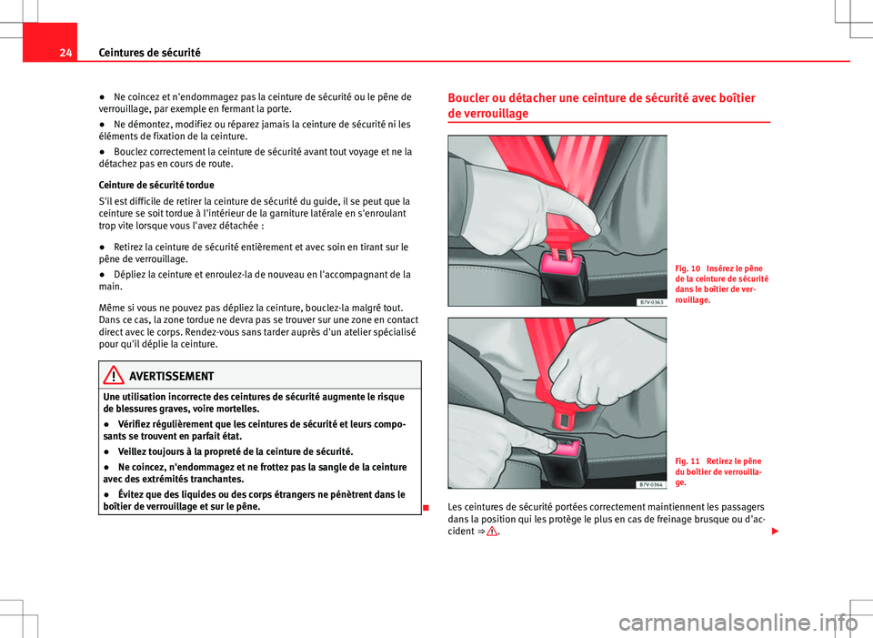 Seat Alhambra 2013 Manuel du propriétaire (in French) 24Ceintures de sécurité
●Ne coincez et n'endommagez pas la ceinture de sécurité ou le pêne de
verrouillage, par exemple en fermant la porte.
● Ne démontez, modifiez ou réparez jamais la Seat Alhambra 2013 Manuel du propriétaire (in French) 24Ceintures de sécurité
●Ne coincez et n'endommagez pas la ceinture de sécurité ou le pêne de
verrouillage, par exemple en fermant la porte.
● Ne démontez, modifiez ou réparez jamais la