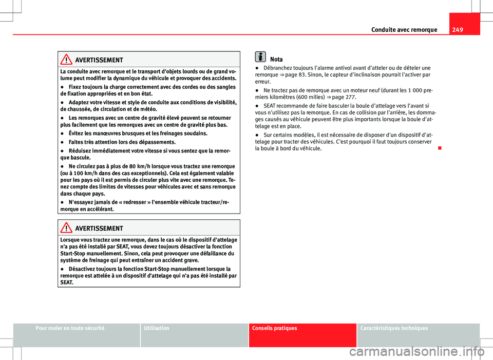 Seat Alhambra 2013 Manuel du propriétaire (in French) 249
Conduite avec remorque
AVERTISSEMENT
La conduite avec remorque et le transport d'objets lourds ou de grand vo-
lume peut modifier la dynamique du véhicule et provoquer des accidents.
● Fixe Seat Alhambra 2013 Manuel du propriétaire (in French) 249
Conduite avec remorque
AVERTISSEMENT
La conduite avec remorque et le transport d'objets lourds ou de grand vo-
lume peut modifier la dynamique du véhicule et provoquer des accidents.
● Fixe