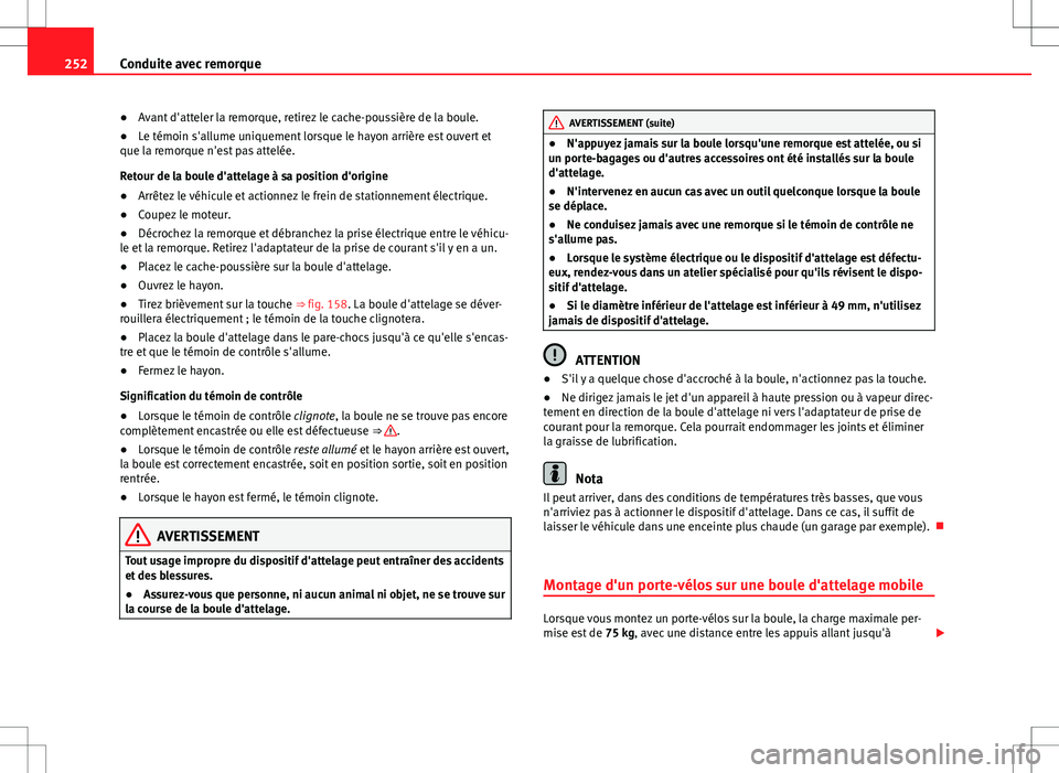 Seat Alhambra 2013 Manuel du propriétaire (in French) 252Conduite avec remorque
● Avant d'atteler la remorque, retirez le cache-poussière de la boule.
● Le témoin s'allume uniquement lorsque le hayon arrière est ouvert et
que la remorque n Seat Alhambra 2013 Manuel du propriétaire (in French) 252Conduite avec remorque
● Avant d'atteler la remorque, retirez le cache-poussière de la boule.
● Le témoin s'allume uniquement lorsque le hayon arrière est ouvert et
que la remorque n