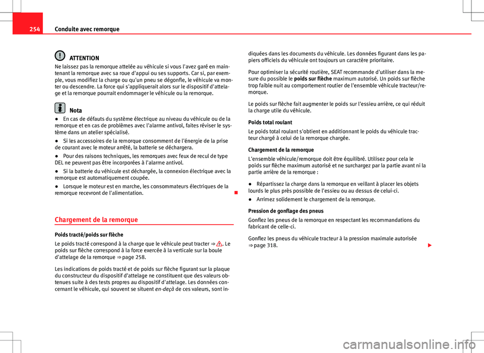 Seat Alhambra 2013 Manuel du propriétaire (in French) 254Conduite avec remorque
ATTENTION
Ne laissez pas la remorque attelée au véhicule si vous l'avez garé en main-
tenant la remorque avec sa roue d'appui ou ses supports. Car si, par exem-
pl Seat Alhambra 2013 Manuel du propriétaire (in French) 254Conduite avec remorque
ATTENTION
Ne laissez pas la remorque attelée au véhicule si vous l'avez garé en main-
tenant la remorque avec sa roue d'appui ou ses supports. Car si, par exem-
pl