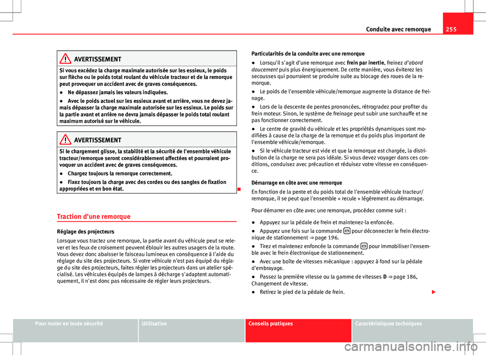 Seat Alhambra 2013 Manuel du propriétaire (in French) 255
Conduite avec remorque
AVERTISSEMENT
Si vous excédez la charge maximale autorisée sur les essieux, le poids
sur flèche ou le poids total roulant du véhicule tracteur et de la remorque
peut pro Seat Alhambra 2013 Manuel du propriétaire (in French) 255
Conduite avec remorque
AVERTISSEMENT
Si vous excédez la charge maximale autorisée sur les essieux, le poids
sur flèche ou le poids total roulant du véhicule tracteur et de la remorque
peut pro