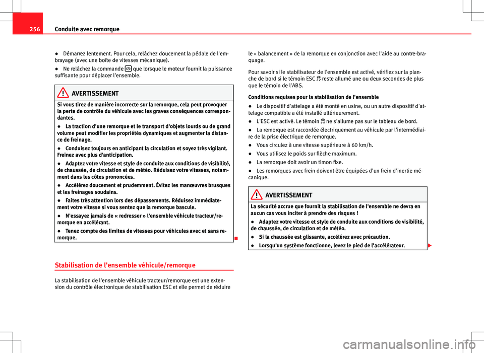 Seat Alhambra 2013 Manuel du propriétaire (in French) 256Conduite avec remorque
● Démarrez lentement. Pour cela, relâchez doucement la pédale de l'em-
brayage (avec une boîte de vitesses mécanique).
● Ne relâchez la commande
que lorsq Seat Alhambra 2013 Manuel du propriétaire (in French) 256Conduite avec remorque
● Démarrez lentement. Pour cela, relâchez doucement la pédale de l'em-
brayage (avec une boîte de vitesses mécanique).
● Ne relâchez la commande
que lorsq