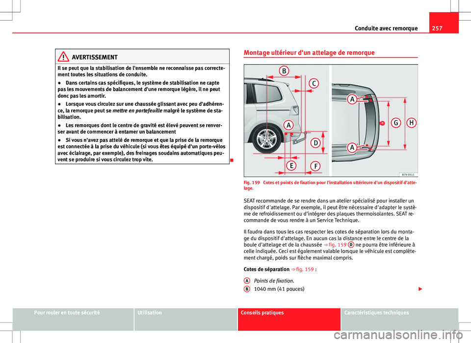 Seat Alhambra 2013 Manuel du propriétaire (in French) 257
Conduite avec remorque
AVERTISSEMENT
Il se peut que la stabilisation de l'ensemble ne reconnaisse pas correcte-
ment toutes les situations de conduite.
● Dans certains cas spécifiques, le s Seat Alhambra 2013 Manuel du propriétaire (in French) 257
Conduite avec remorque
AVERTISSEMENT
Il se peut que la stabilisation de l'ensemble ne reconnaisse pas correcte-
ment toutes les situations de conduite.
● Dans certains cas spécifiques, le s