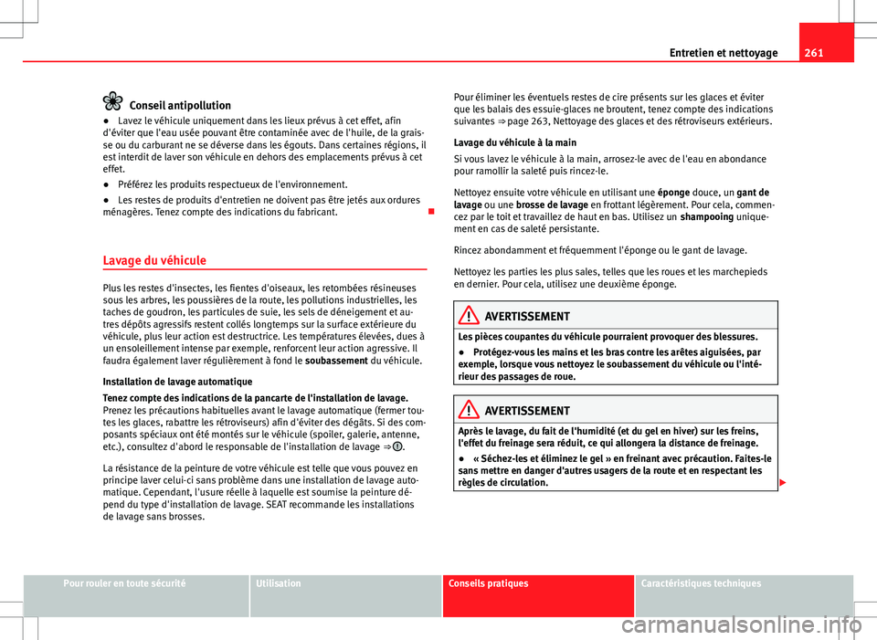Seat Alhambra 2013 Manuel du propriétaire (in French) 261
Entretien et nettoyage
Conseil antipollution
● Lavez le véhicule uniquement dans les lieux prévus à cet effet, afin
d'éviter que l'eau usée pouvant être contaminée avec de l'h Seat Alhambra 2013 Manuel du propriétaire (in French) 261
Entretien et nettoyage
Conseil antipollution
● Lavez le véhicule uniquement dans les lieux prévus à cet effet, afin
d'éviter que l'eau usée pouvant être contaminée avec de l'h