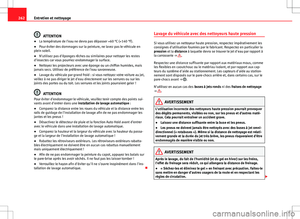 Seat Alhambra 2013 Manuel du propriétaire (in French) 262Entretien et nettoyage
ATTENTION
● La température de l'eau ne devra pas dépasser +60 °C (+140 °F).
● Pour éviter des dommages sur la peinture, ne lavez pas le véhicule en
plein soleil Seat Alhambra 2013 Manuel du propriétaire (in French) 262Entretien et nettoyage
ATTENTION
● La température de l'eau ne devra pas dépasser +60 °C (+140 °F).
● Pour éviter des dommages sur la peinture, ne lavez pas le véhicule en
plein soleil