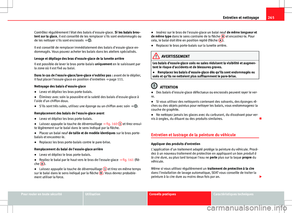 Seat Alhambra 2013 Manuel du propriétaire (in French) 265
Entretien et nettoyage
Contrôlez régulièrement l'état des balais d'essuie-glace. Si les balais brou-
tent sur la glace , il est conseillé de les remplacer s'ils sont endommagés Seat Alhambra 2013 Manuel du propriétaire (in French) 265
Entretien et nettoyage
Contrôlez régulièrement l'état des balais d'essuie-glace. Si les balais brou-
tent sur la glace , il est conseillé de les remplacer s'ils sont endommagés