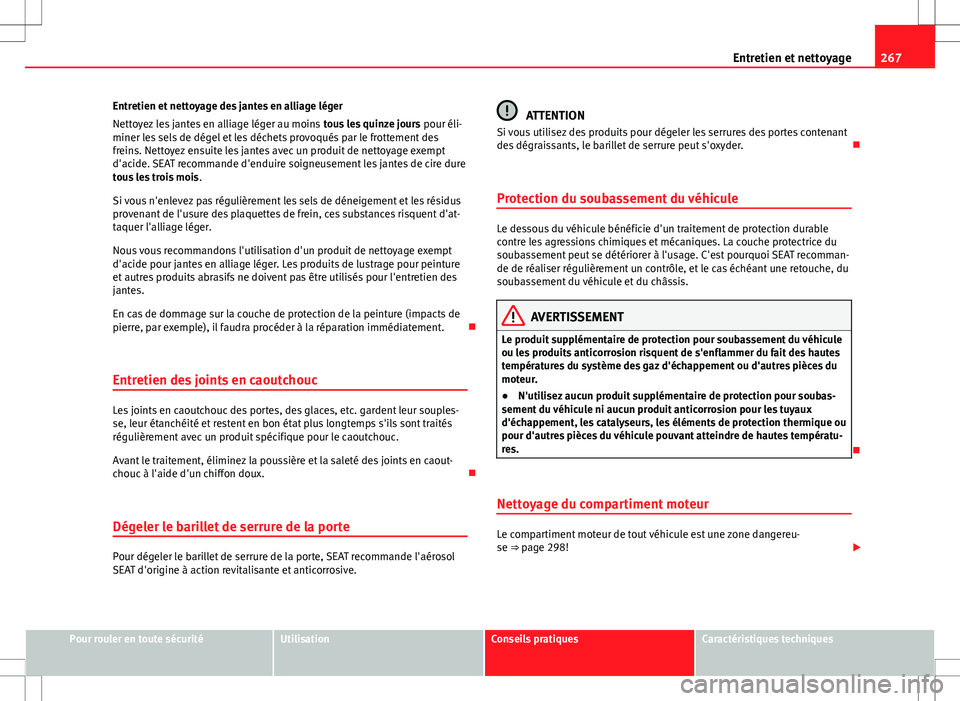 Seat Alhambra 2013 Manuel du propriétaire (in French) 267
Entretien et nettoyage
Entretien et nettoyage des jantes en alliage léger
Nettoyez les jantes en alliage léger au moins tous les quinze jours pour éli-
miner les sels de dégel et les déchets Seat Alhambra 2013 Manuel du propriétaire (in French) 267
Entretien et nettoyage
Entretien et nettoyage des jantes en alliage léger
Nettoyez les jantes en alliage léger au moins tous les quinze jours pour éli-
miner les sels de dégel et les déchets