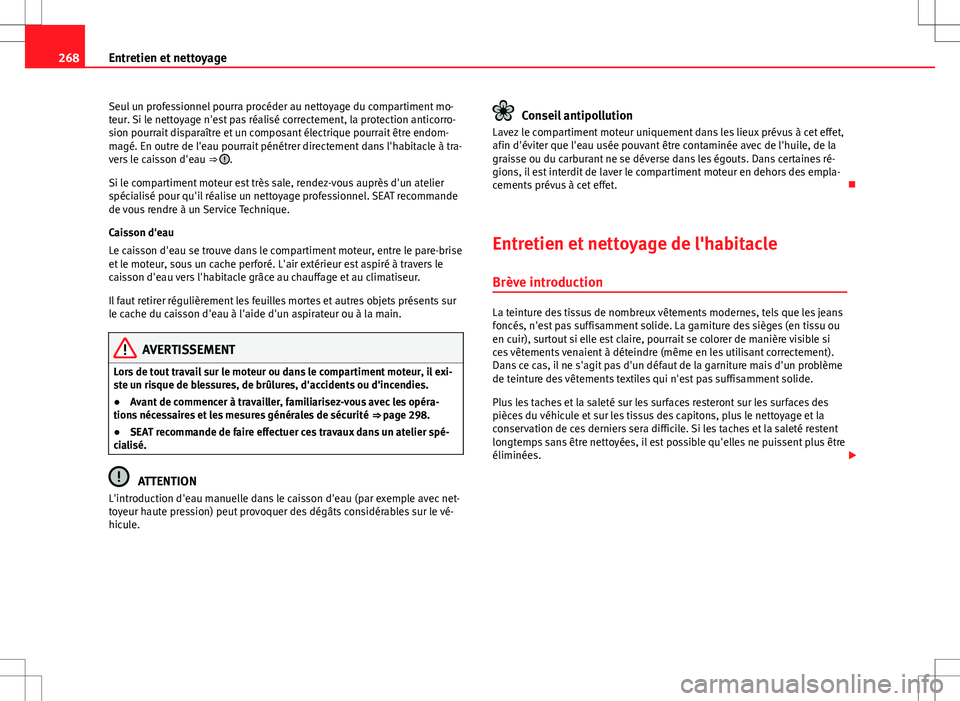 Seat Alhambra 2013 Manuel du propriétaire (in French) 268Entretien et nettoyage
Seul un professionnel pourra procéder au nettoyage du compartiment mo-
teur. Si le nettoyage n'est pas réalisé correctement, la protection anticorro-
sion pourrait dis Seat Alhambra 2013 Manuel du propriétaire (in French) 268Entretien et nettoyage
Seul un professionnel pourra procéder au nettoyage du compartiment mo-
teur. Si le nettoyage n'est pas réalisé correctement, la protection anticorro-
sion pourrait dis