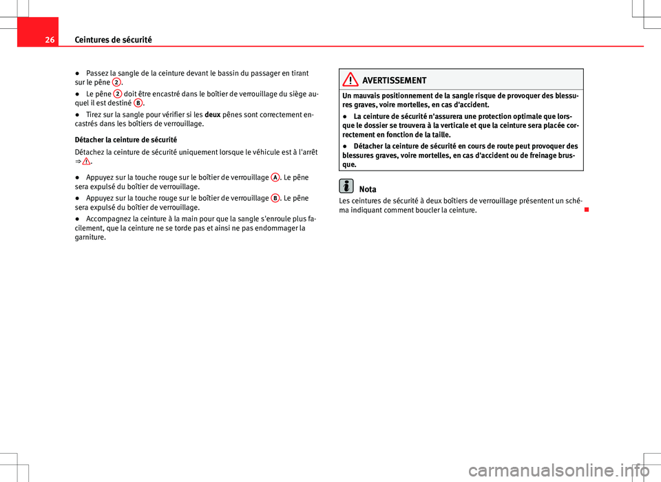 Seat Alhambra 2013 Manuel du propriétaire (in French) 26Ceintures de sécurité
●Passez la sangle de la ceinture devant le bassin du passager en tirant
sur le pêne 2
.
● Le pêne 2 doit être encastré dans le boîtier de verrouillage du siège au Seat Alhambra 2013 Manuel du propriétaire (in French) 26Ceintures de sécurité
●Passez la sangle de la ceinture devant le bassin du passager en tirant
sur le pêne 2
.
● Le pêne 2 doit être encastré dans le boîtier de verrouillage du siège au