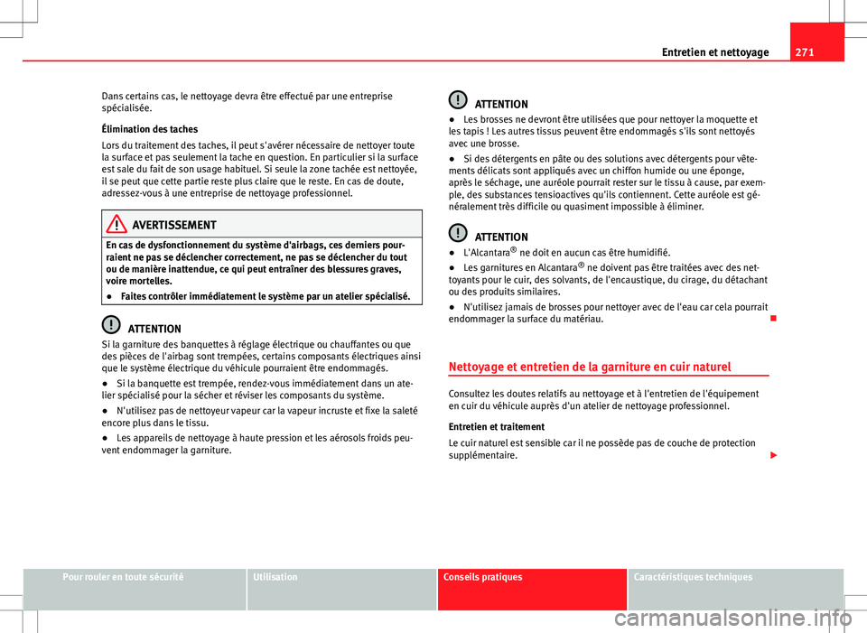 Seat Alhambra 2013 Manuel du propriétaire (in French) 271
Entretien et nettoyage
Dans certains cas, le nettoyage devra être effectué par une entreprise
spécialisée.
Élimination des taches
Lors du traitement des taches, il peut s'avérer nécessa Seat Alhambra 2013 Manuel du propriétaire (in French) 271
Entretien et nettoyage
Dans certains cas, le nettoyage devra être effectué par une entreprise
spécialisée.
Élimination des taches
Lors du traitement des taches, il peut s'avérer nécessa
