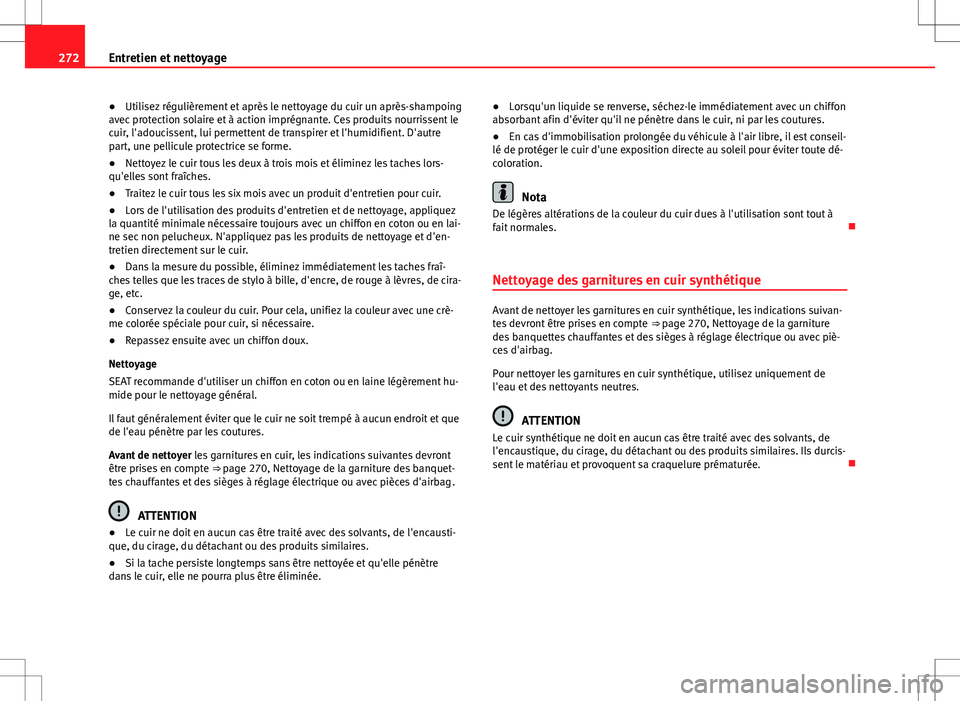 Seat Alhambra 2013 Manuel du propriétaire (in French) 272Entretien et nettoyage
● Utilisez régulièrement et après le nettoyage du cuir un après-shampoing
avec protection solaire et à action imprégnante. Ces produits nourrissent le
cuir, l'ado Seat Alhambra 2013 Manuel du propriétaire (in French) 272Entretien et nettoyage
● Utilisez régulièrement et après le nettoyage du cuir un après-shampoing
avec protection solaire et à action imprégnante. Ces produits nourrissent le
cuir, l'ado
