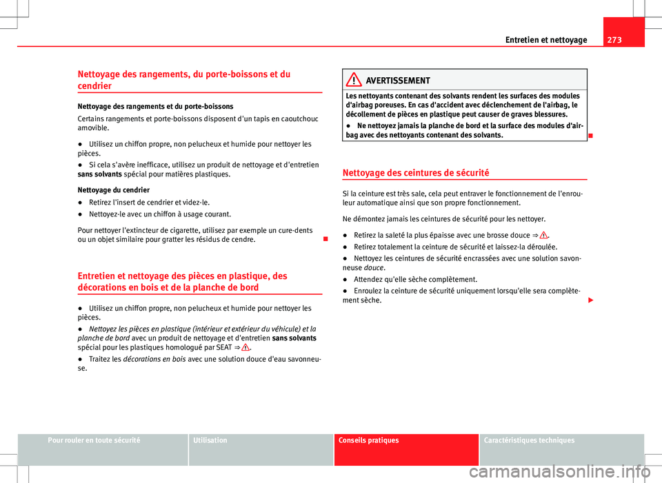 Seat Alhambra 2013 Manuel du propriétaire (in French) 273
Entretien et nettoyage
Nettoyage des rangements, du porte-boissons et du
cendrier
Nettoyage des rangements et du porte-boissons
Certains rangements et porte-boissons disposent d'un tapis en ca Seat Alhambra 2013 Manuel du propriétaire (in French) 273
Entretien et nettoyage
Nettoyage des rangements, du porte-boissons et du
cendrier
Nettoyage des rangements et du porte-boissons
Certains rangements et porte-boissons disposent d'un tapis en ca