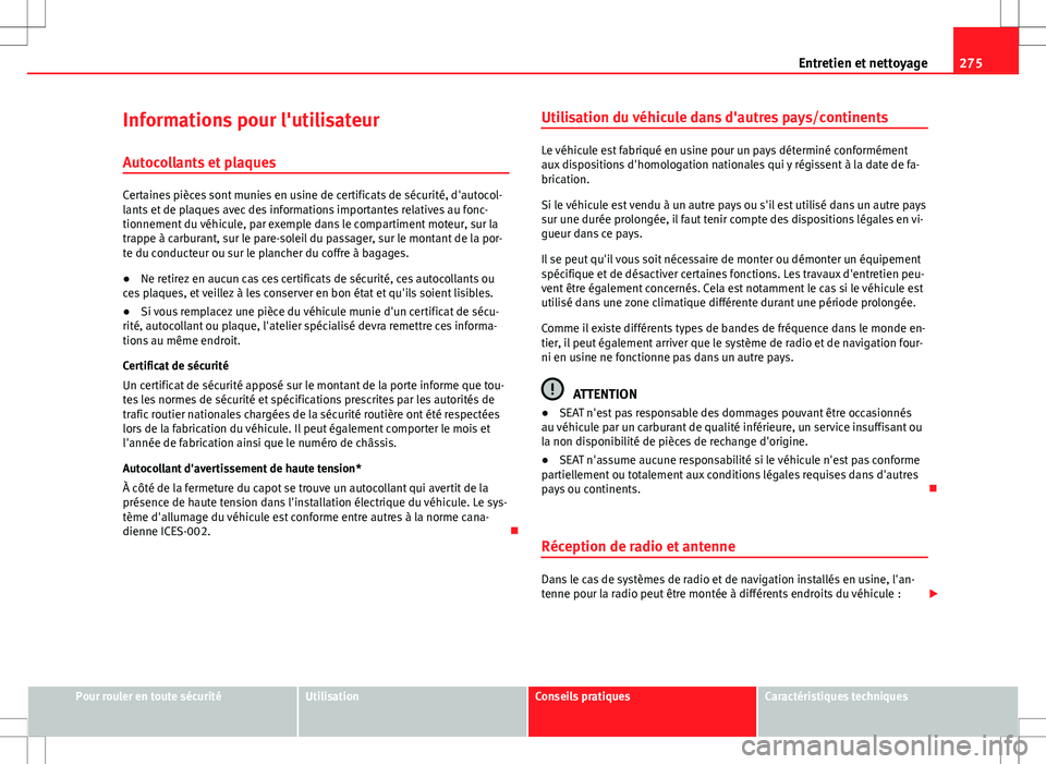 Seat Alhambra 2013 Manuel du propriétaire (in French) 275
Entretien et nettoyage
Informations pour l'utilisateur
Autocollants et plaques
Certaines pièces sont munies en usine de certificats de sécurité, d'autocol-
lants et de plaques avec des Seat Alhambra 2013 Manuel du propriétaire (in French) 275
Entretien et nettoyage
Informations pour l'utilisateur
Autocollants et plaques
Certaines pièces sont munies en usine de certificats de sécurité, d'autocol-
lants et de plaques avec des