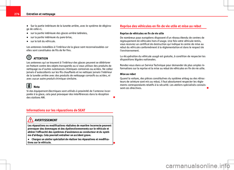 Seat Alhambra 2013 Manuel du propriétaire (in French) 276Entretien et nettoyage
● Sur la partie intérieure de la lunette arrière, avec le système de dégivra-
ge de celle-ci,
● sur la partie intérieure des glaces arrière latérales,
● sur la p Seat Alhambra 2013 Manuel du propriétaire (in French) 276Entretien et nettoyage
● Sur la partie intérieure de la lunette arrière, avec le système de dégivra-
ge de celle-ci,
● sur la partie intérieure des glaces arrière latérales,
● sur la p