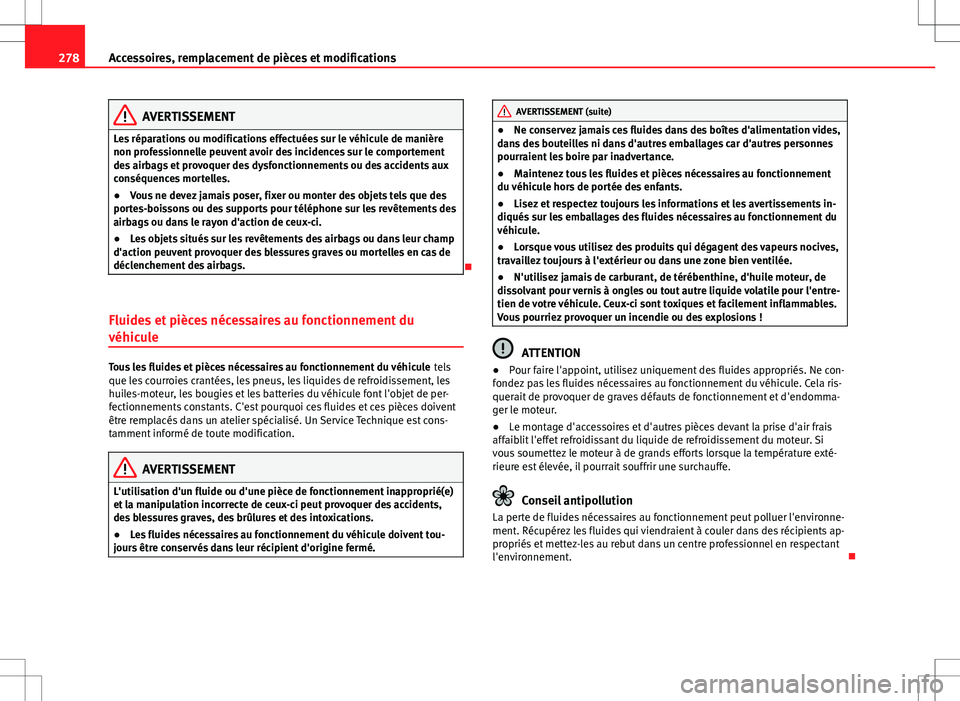 Seat Alhambra 2013 Manuel du propriétaire (in French) 278Accessoires, remplacement de pièces et modifications
AVERTISSEMENT
Les réparations ou modifications effectuées sur le véhicule de manière
non professionnelle peuvent avoir des incidences sur l Seat Alhambra 2013 Manuel du propriétaire (in French) 278Accessoires, remplacement de pièces et modifications
AVERTISSEMENT
Les réparations ou modifications effectuées sur le véhicule de manière
non professionnelle peuvent avoir des incidences sur l