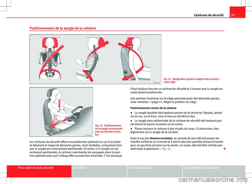 Seat Alhambra 2013 Manuel du propriétaire (in French) 27
Ceintures de sécurité
Positionnement de la sangle de la ceinture
Fig. 13 Sangle bien ajustée et appuie-tête correcte-
ment réglé.
Fig. 14 Positionnement
de la sangle recommandé
pour les fe Seat Alhambra 2013 Manuel du propriétaire (in French) 27
Ceintures de sécurité
Positionnement de la sangle de la ceinture
Fig. 13 Sangle bien ajustée et appuie-tête correcte-
ment réglé.
Fig. 14 Positionnement
de la sangle recommandé
pour les fe
