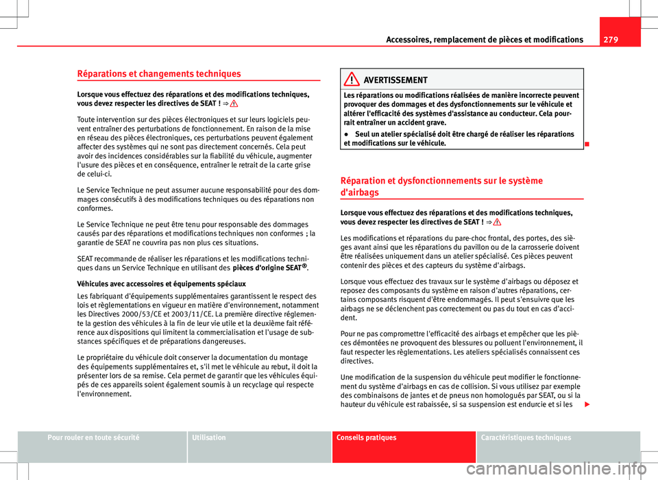 Seat Alhambra 2013 Manuel du propriétaire (in French) 279
Accessoires, remplacement de pièces et modifications
Réparations et changements techniques
Lorsque vous effectuez des réparations et des modifications techniques,
vous devez respecter les direc Seat Alhambra 2013 Manuel du propriétaire (in French) 279
Accessoires, remplacement de pièces et modifications
Réparations et changements techniques
Lorsque vous effectuez des réparations et des modifications techniques,
vous devez respecter les direc