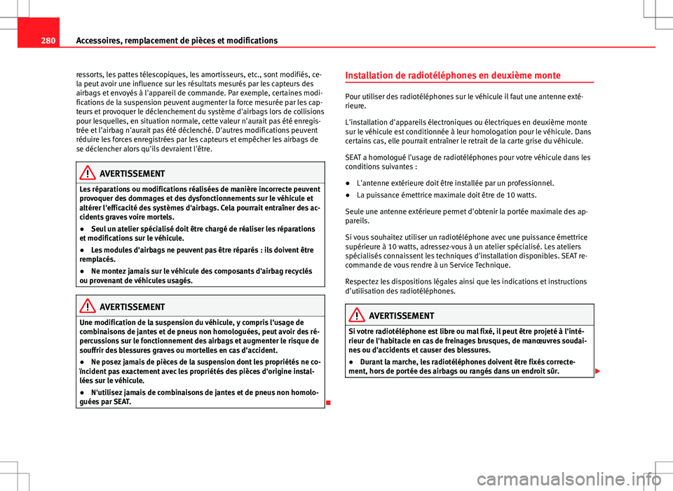 Seat Alhambra 2013 Manuel du propriétaire (in French) 280Accessoires, remplacement de pièces et modifications
ressorts, les pattes télescopiques, les amortisseurs, etc., sont modifiés, ce-
la peut avoir une influence sur les résultats mesurés par le Seat Alhambra 2013 Manuel du propriétaire (in French) 280Accessoires, remplacement de pièces et modifications
ressorts, les pattes télescopiques, les amortisseurs, etc., sont modifiés, ce-
la peut avoir une influence sur les résultats mesurés par le