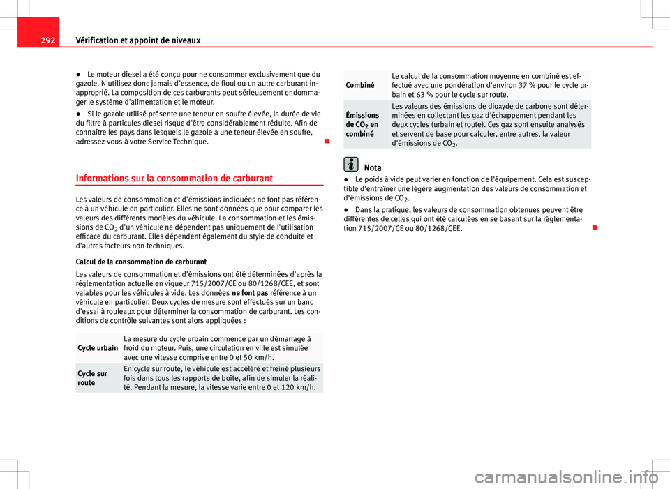 Seat Alhambra 2013 Manuel du propriétaire (in French) 292Vérification et appoint de niveaux
●Le moteur diesel a été conçu pour ne consommer exclusivement que du
gazole. N'utilisez donc jamais d'essence, de fioul ou un autre carburant in-
ap Seat Alhambra 2013 Manuel du propriétaire (in French) 292Vérification et appoint de niveaux
●Le moteur diesel a été conçu pour ne consommer exclusivement que du
gazole. N'utilisez donc jamais d'essence, de fioul ou un autre carburant in-
ap