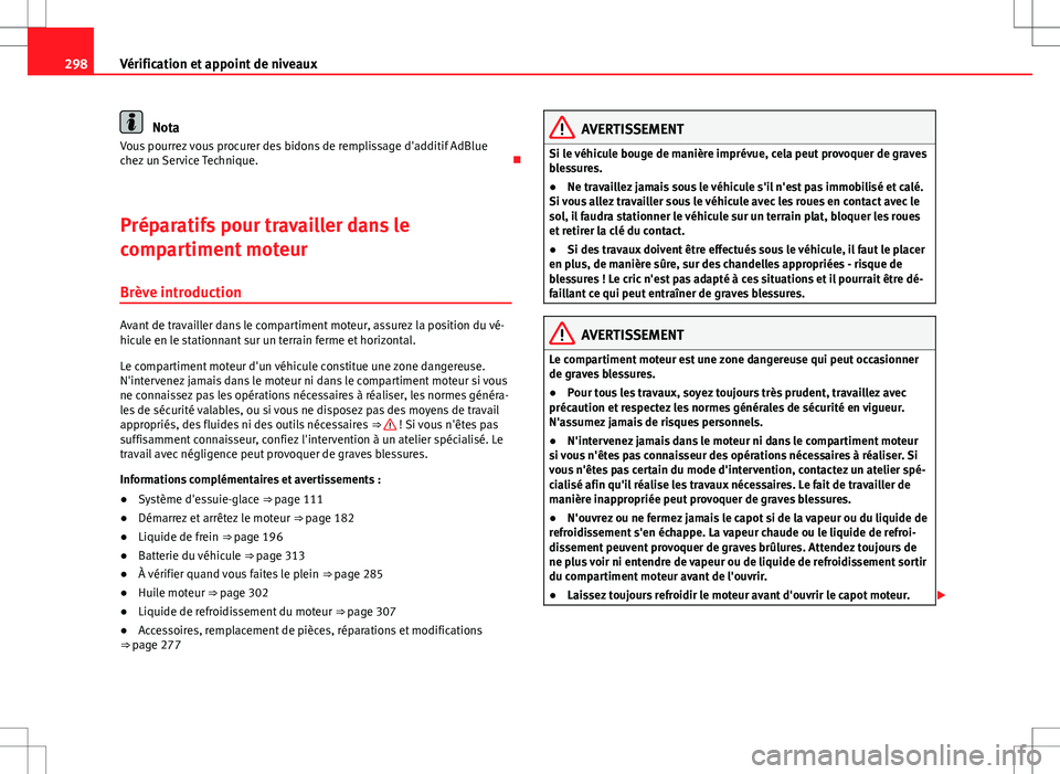 Seat Alhambra 2013 Manuel du propriétaire (in French) 298Vérification et appoint de niveaux
Nota
Vous pourrez vous procurer des bidons de remplissage d'additif AdBlue
chez un Service Technique.
Préparatifs pour travailler dans le
compartiment m Seat Alhambra 2013 Manuel du propriétaire (in French) 298Vérification et appoint de niveaux
Nota
Vous pourrez vous procurer des bidons de remplissage d'additif AdBlue
chez un Service Technique.
Préparatifs pour travailler dans le
compartiment m