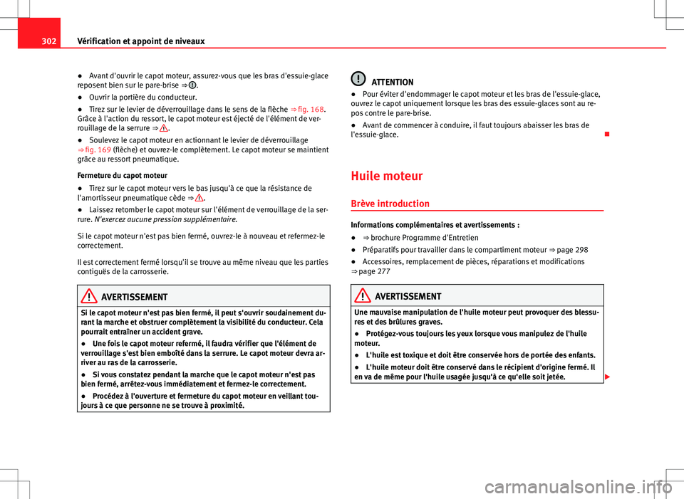 Seat Alhambra 2013 Manuel du propriétaire (in French) 302Vérification et appoint de niveaux
●Avant d'ouvrir le capot moteur, assurez-vous que les bras d'essuie-glace
reposent bien sur le pare-brise ⇒
.
● Ouvrir la portière du conducte Seat Alhambra 2013 Manuel du propriétaire (in French) 302Vérification et appoint de niveaux
●Avant d'ouvrir le capot moteur, assurez-vous que les bras d'essuie-glace
reposent bien sur le pare-brise ⇒
.
● Ouvrir la portière du conducte