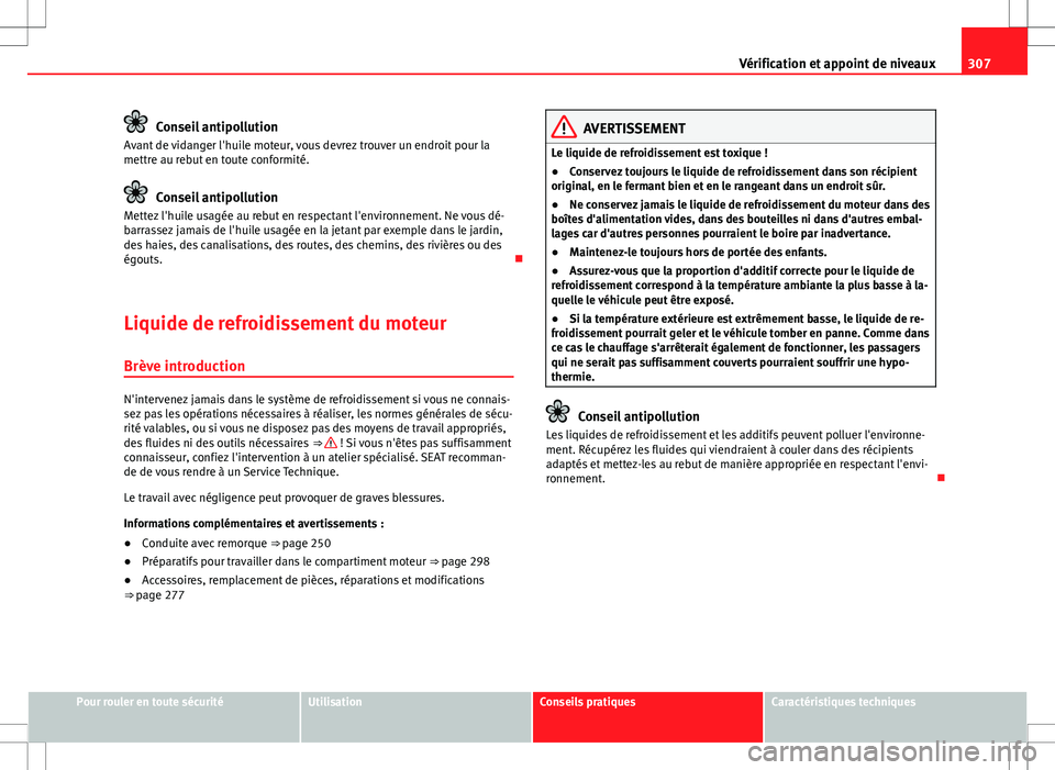 Seat Alhambra 2013 Manuel du propriétaire (in French) 307
Vérification et appoint de niveaux
Conseil antipollution
Avant de vidanger l'huile moteur, vous devrez trouver un endroit pour la
mettre au rebut en toute conformité.
Conseil antipollution
M Seat Alhambra 2013 Manuel du propriétaire (in French) 307
Vérification et appoint de niveaux
Conseil antipollution
Avant de vidanger l'huile moteur, vous devrez trouver un endroit pour la
mettre au rebut en toute conformité.
Conseil antipollution
M