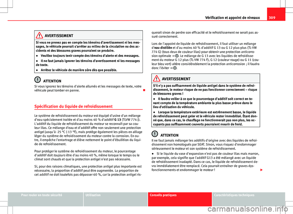 Seat Alhambra 2013 Manuel du propriétaire (in French) 309
Vérification et appoint de niveaux
AVERTISSEMENT
Si vous ne prenez pas en compte les témoins d'avertissement ni les mes-
sages, le véhicule pourrait s'arrêter au milieu de la circulati Seat Alhambra 2013 Manuel du propriétaire (in French) 309
Vérification et appoint de niveaux
AVERTISSEMENT
Si vous ne prenez pas en compte les témoins d'avertissement ni les mes-
sages, le véhicule pourrait s'arrêter au milieu de la circulati