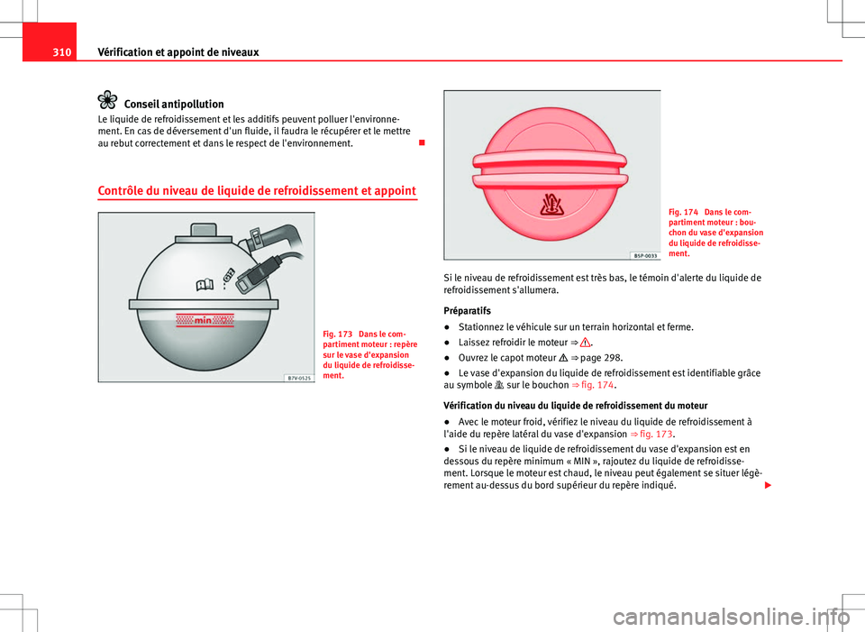 Seat Alhambra 2013 Manuel du propriétaire (in French) 310Vérification et appoint de niveaux
Conseil antipollution
Le liquide de refroidissement et les additifs peuvent polluer l'environne-
ment. En cas de déversement d'un fluide, il faudra le r Seat Alhambra 2013 Manuel du propriétaire (in French) 310Vérification et appoint de niveaux
Conseil antipollution
Le liquide de refroidissement et les additifs peuvent polluer l'environne-
ment. En cas de déversement d'un fluide, il faudra le r