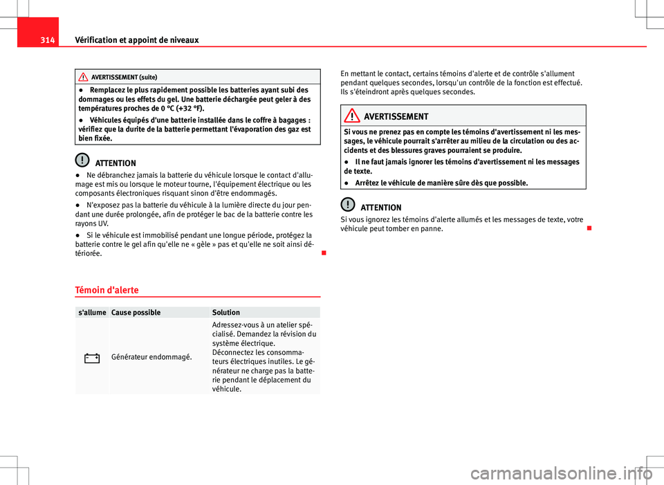 Seat Alhambra 2013 Manuel du propriétaire (in French) 314Vérification et appoint de niveaux
AVERTISSEMENT (suite)
● Remplacez le plus rapidement possible les batteries ayant subi des
dommages ou les effets du gel. Une batterie déchargée peut geler Seat Alhambra 2013 Manuel du propriétaire (in French) 314Vérification et appoint de niveaux
AVERTISSEMENT (suite)
● Remplacez le plus rapidement possible les batteries ayant subi des
dommages ou les effets du gel. Une batterie déchargée peut geler