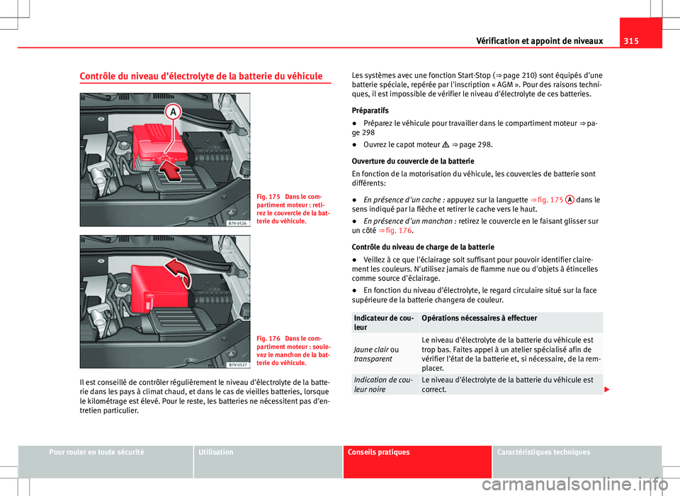 Seat Alhambra 2013 Manuel du propriétaire (in French) 315
Vérification et appoint de niveaux
Contrôle du niveau d'électrolyte de la batterie du véhicule
Fig. 175 Dans le com-
partiment moteur : reti-
rez le couvercle de la bat-
terie du véhicul Seat Alhambra 2013 Manuel du propriétaire (in French) 315
Vérification et appoint de niveaux
Contrôle du niveau d'électrolyte de la batterie du véhicule
Fig. 175 Dans le com-
partiment moteur : reti-
rez le couvercle de la bat-
terie du véhicul
