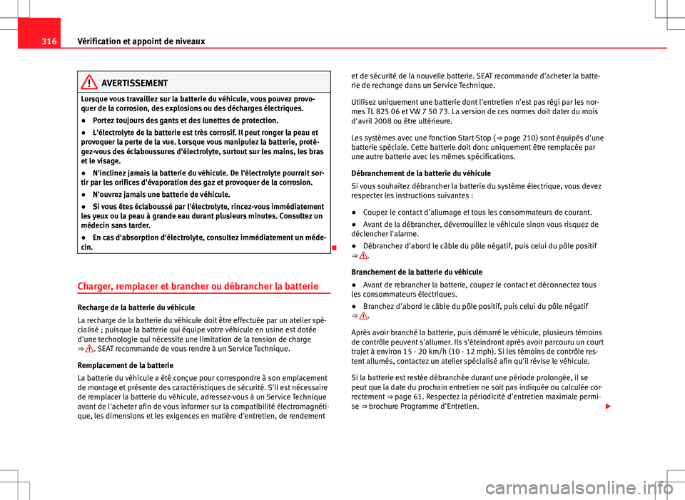 Seat Alhambra 2013 Manuel du propriétaire (in French) 316Vérification et appoint de niveaux
AVERTISSEMENT
Lorsque vous travaillez sur la batterie du véhicule, vous pouvez provo-
quer de la corrosion, des explosions ou des décharges électriques.
● P Seat Alhambra 2013 Manuel du propriétaire (in French) 316Vérification et appoint de niveaux
AVERTISSEMENT
Lorsque vous travaillez sur la batterie du véhicule, vous pouvez provo-
quer de la corrosion, des explosions ou des décharges électriques.
● P