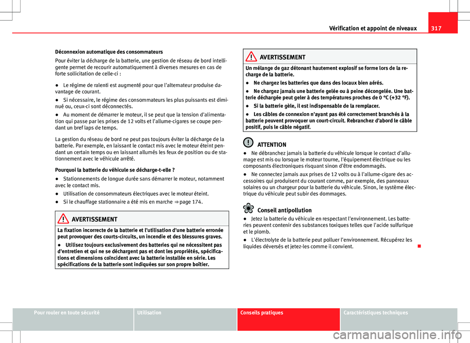 Seat Alhambra 2013 Manuel du propriétaire (in French) 317
Vérification et appoint de niveaux
Déconnexion automatique des consommateurs
Pour éviter la décharge de la batterie, une gestion de réseau de bord intelli-
gente permet de recourir automatiqu Seat Alhambra 2013 Manuel du propriétaire (in French) 317
Vérification et appoint de niveaux
Déconnexion automatique des consommateurs
Pour éviter la décharge de la batterie, une gestion de réseau de bord intelli-
gente permet de recourir automatiqu