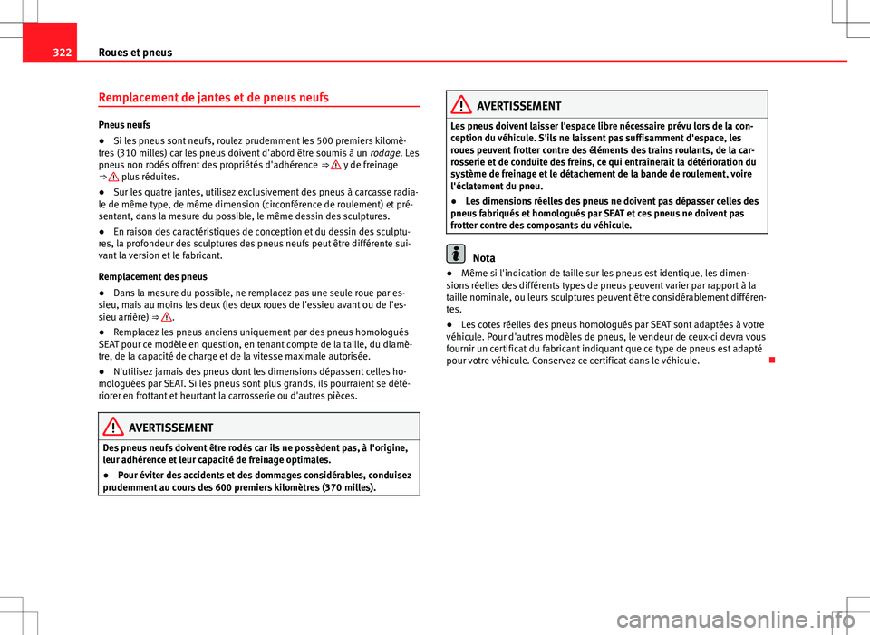 Seat Alhambra 2013 Manuel du propriétaire (in French) 322Roues et pneus
Remplacement de jantes et de pneus neufs
Pneus neufs
●Si les pneus sont neufs, roulez prudemment les 500 premiers kilomè-
tres (310 milles) car les pneus doivent d'abord être Seat Alhambra 2013 Manuel du propriétaire (in French) 322Roues et pneus
Remplacement de jantes et de pneus neufs
Pneus neufs
●Si les pneus sont neufs, roulez prudemment les 500 premiers kilomè-
tres (310 milles) car les pneus doivent d'abord être