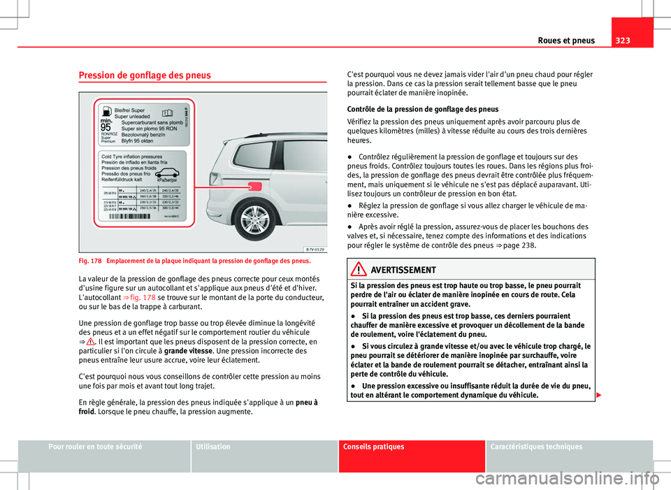 Seat Alhambra 2013 Manuel du propriétaire (in French) 323
Roues et pneus
Pression de gonflage des pneus
Fig. 178 Emplacement de la plaque indiquant la pression de gonflage des pneus.
La valeur de la pression de gonflage des pneus correcte pour ceux mont Seat Alhambra 2013 Manuel du propriétaire (in French) 323
Roues et pneus
Pression de gonflage des pneus
Fig. 178 Emplacement de la plaque indiquant la pression de gonflage des pneus.
La valeur de la pression de gonflage des pneus correcte pour ceux mont