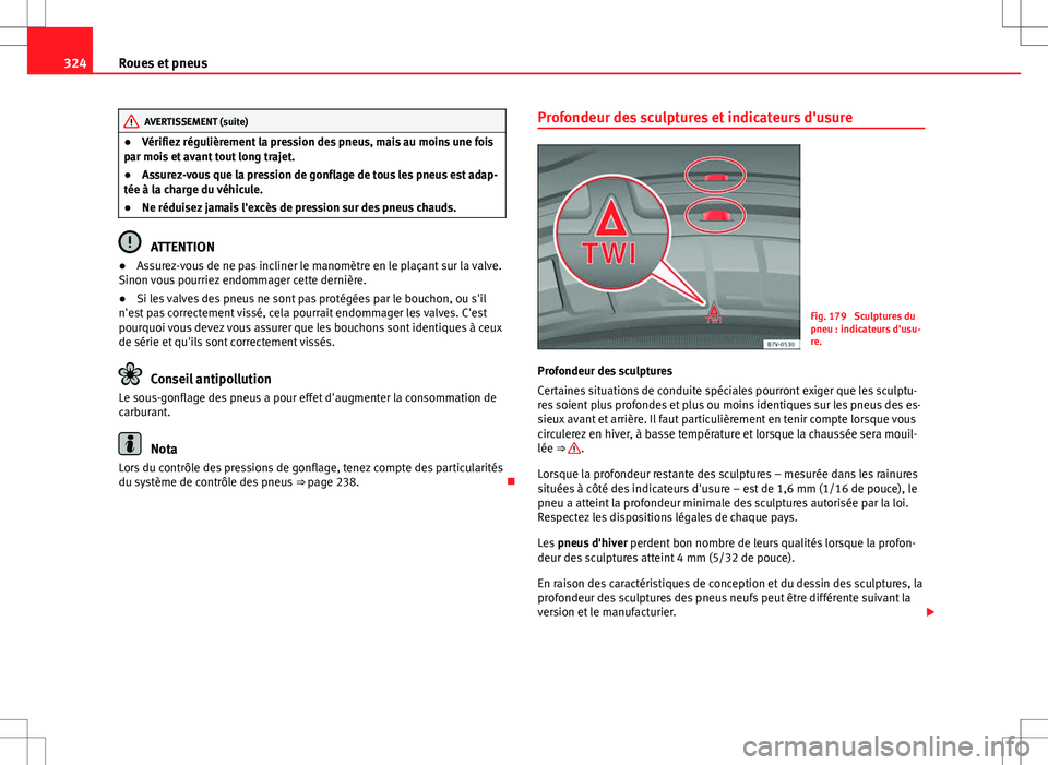 Seat Alhambra 2013 Manuel du propriétaire (in French) 324Roues et pneus
AVERTISSEMENT (suite)
● Vérifiez régulièrement la pression des pneus, mais au moins une fois
par mois et avant tout long trajet.
● Assurez-vous que la pression de gonflage de Seat Alhambra 2013 Manuel du propriétaire (in French) 324Roues et pneus
AVERTISSEMENT (suite)
● Vérifiez régulièrement la pression des pneus, mais au moins une fois
par mois et avant tout long trajet.
● Assurez-vous que la pression de gonflage de