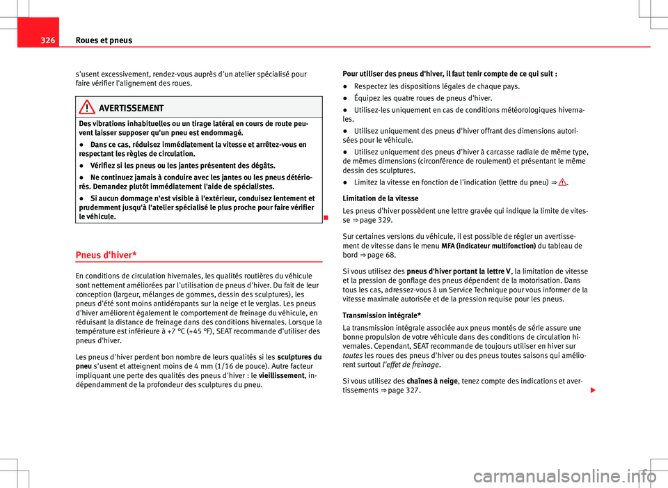 Seat Alhambra 2013 Manuel du propriétaire (in French) 326Roues et pneus
s'usent excessivement, rendez-vous auprès d'un atelier spécialisé pour
faire vérifier l'alignement des roues.
AVERTISSEMENT
Des vibrations inhabituelles ou un tirage Seat Alhambra 2013 Manuel du propriétaire (in French) 326Roues et pneus
s'usent excessivement, rendez-vous auprès d'un atelier spécialisé pour
faire vérifier l'alignement des roues.
AVERTISSEMENT
Des vibrations inhabituelles ou un tirage