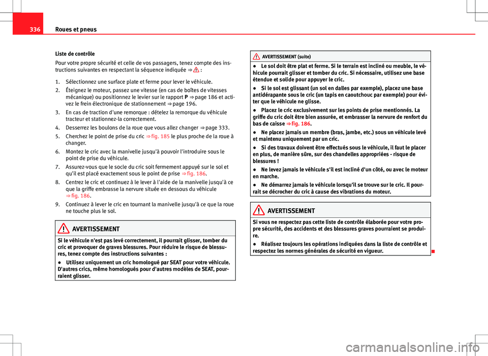 Seat Alhambra 2013  Manuel du propriétaire (in French)  336Roues et pneus
Liste de contrôle
Pour votre propre sécurité et celle de vos passagers, tenez compte des ins-
tructions suivantes en respectant la séquence indiquée  ⇒ 
 :
Sélectionnez une