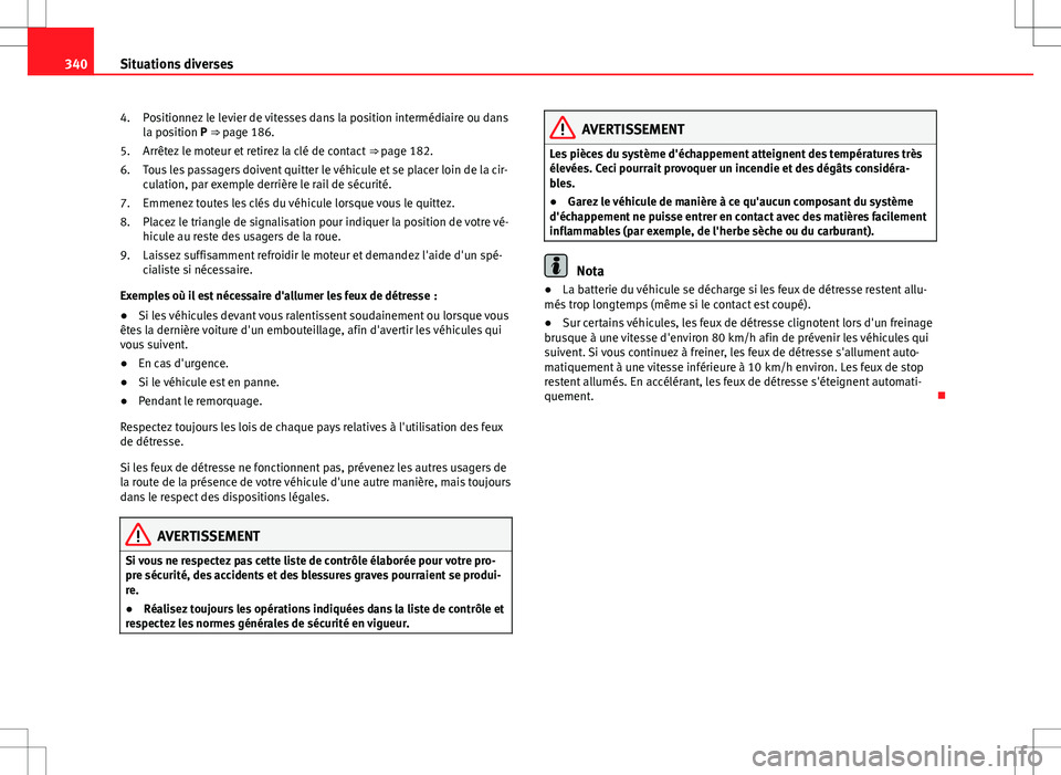 Seat Alhambra 2013 Manuel du propriétaire (in French) 340Situations diverses
Positionnez le levier de vitesses dans la position intermédiaire ou dans
la position P ⇒ page 186.
Arrêtez le moteur et retirez la clé de contact ⇒ page 182.
Tous le Seat Alhambra 2013 Manuel du propriétaire (in French) 340Situations diverses
Positionnez le levier de vitesses dans la position intermédiaire ou dans
la position P ⇒ page 186.
Arrêtez le moteur et retirez la clé de contact ⇒ page 182.
Tous le