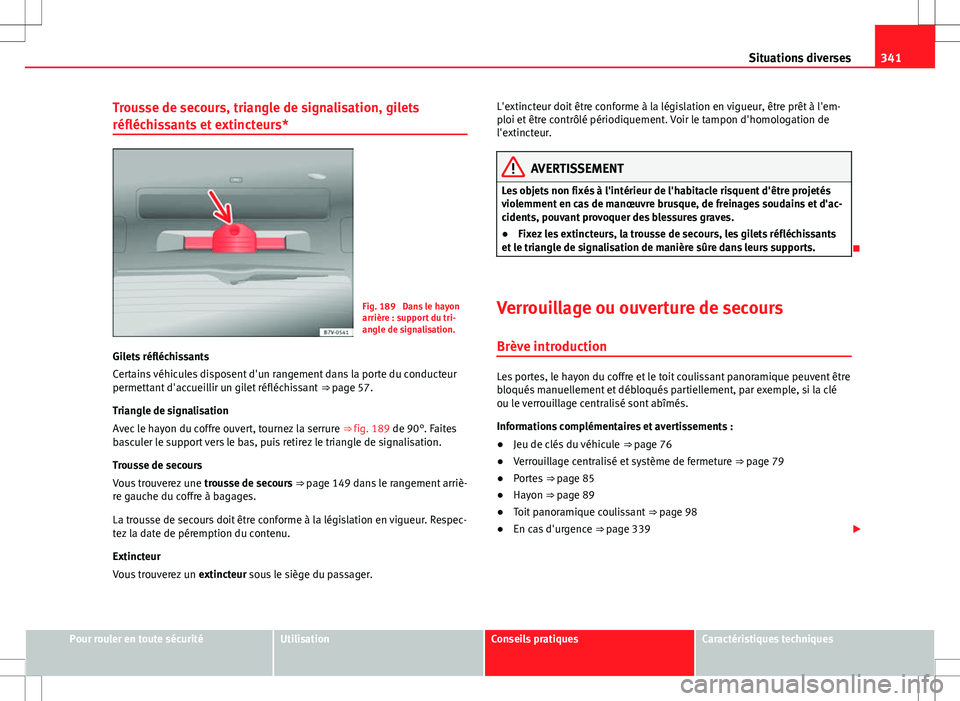 Seat Alhambra 2013 Manuel du propriétaire (in French) 341
Situations diverses
Trousse de secours, triangle de signalisation, gilets
réfléchissants et extincteurs*
Fig. 189 Dans le hayon
arrière : support du tri-
angle de signalisation.
Gilets réflé Seat Alhambra 2013 Manuel du propriétaire (in French) 341
Situations diverses
Trousse de secours, triangle de signalisation, gilets
réfléchissants et extincteurs*
Fig. 189 Dans le hayon
arrière : support du tri-
angle de signalisation.
Gilets réflé