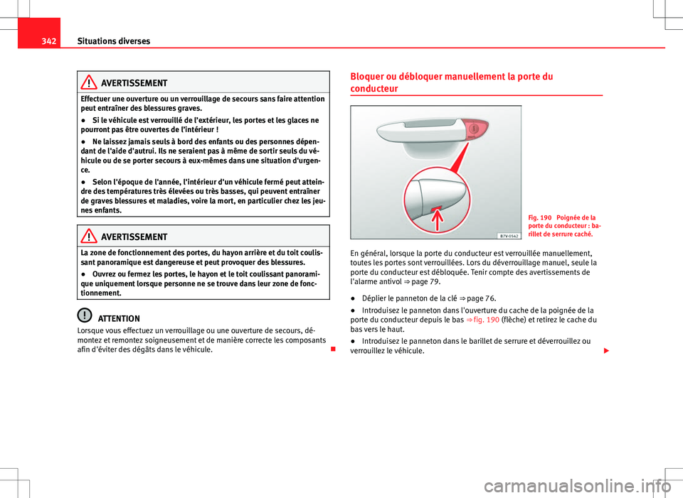Seat Alhambra 2013 Manuel du propriétaire (in French) 342Situations diverses
AVERTISSEMENT
Effectuer une ouverture ou un verrouillage de secours sans faire attention
peut entraîner des blessures graves.
● Si le véhicule est verrouillé de l’extéri Seat Alhambra 2013 Manuel du propriétaire (in French) 342Situations diverses
AVERTISSEMENT
Effectuer une ouverture ou un verrouillage de secours sans faire attention
peut entraîner des blessures graves.
● Si le véhicule est verrouillé de l’extéri