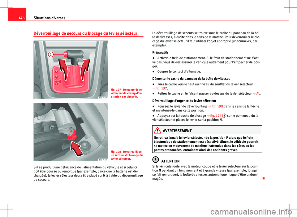 Seat Alhambra 2013 Manuel du propriétaire (in French) 346Situations diverses
Déverrouillage de secours du blocage du levier sélecteur
Fig. 197 Démonter le re-
vêtement du champ d'in-
dication des vitesses.
Fig. 198 Déverrouillage
de secours du Seat Alhambra 2013 Manuel du propriétaire (in French) 346Situations diverses
Déverrouillage de secours du blocage du levier sélecteur
Fig. 197 Démonter le re-
vêtement du champ d'in-
dication des vitesses.
Fig. 198 Déverrouillage
de secours du