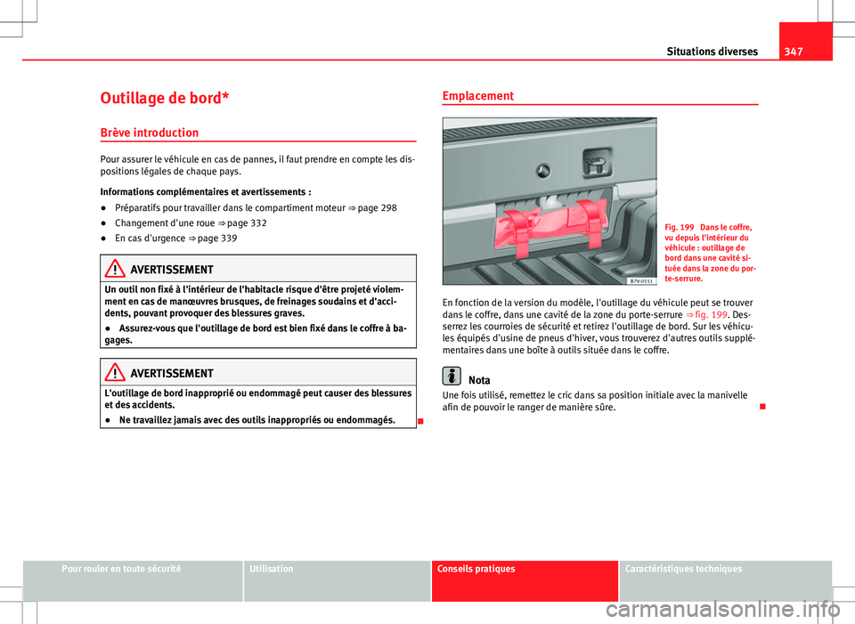 Seat Alhambra 2013 Manuel du propriétaire (in French) 347
Situations diverses
Outillage de bord*
Brève introduction
Pour assurer le véhicule en cas de pannes, il faut prendre en compte les dis-
positions légales de chaque pays.
Informations complémen Seat Alhambra 2013 Manuel du propriétaire (in French) 347
Situations diverses
Outillage de bord*
Brève introduction
Pour assurer le véhicule en cas de pannes, il faut prendre en compte les dis-
positions légales de chaque pays.
Informations complémen